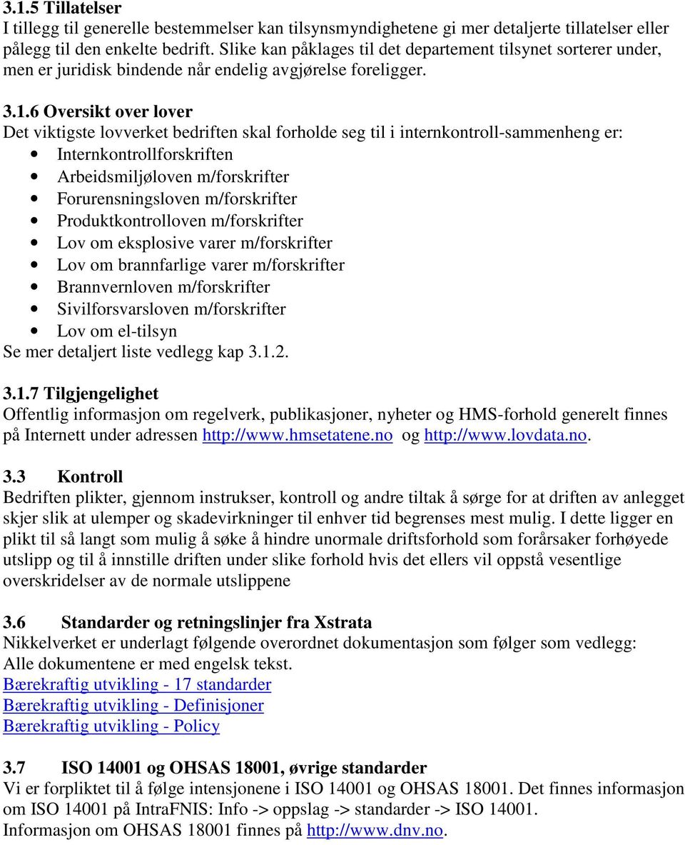 6 Oversikt over lover Det viktigste lovverket bedriften skal forholde seg til i internkontroll-sammenheng er: Internkontrollforskriften Arbeidsmiljøloven m/forskrifter Forurensningsloven