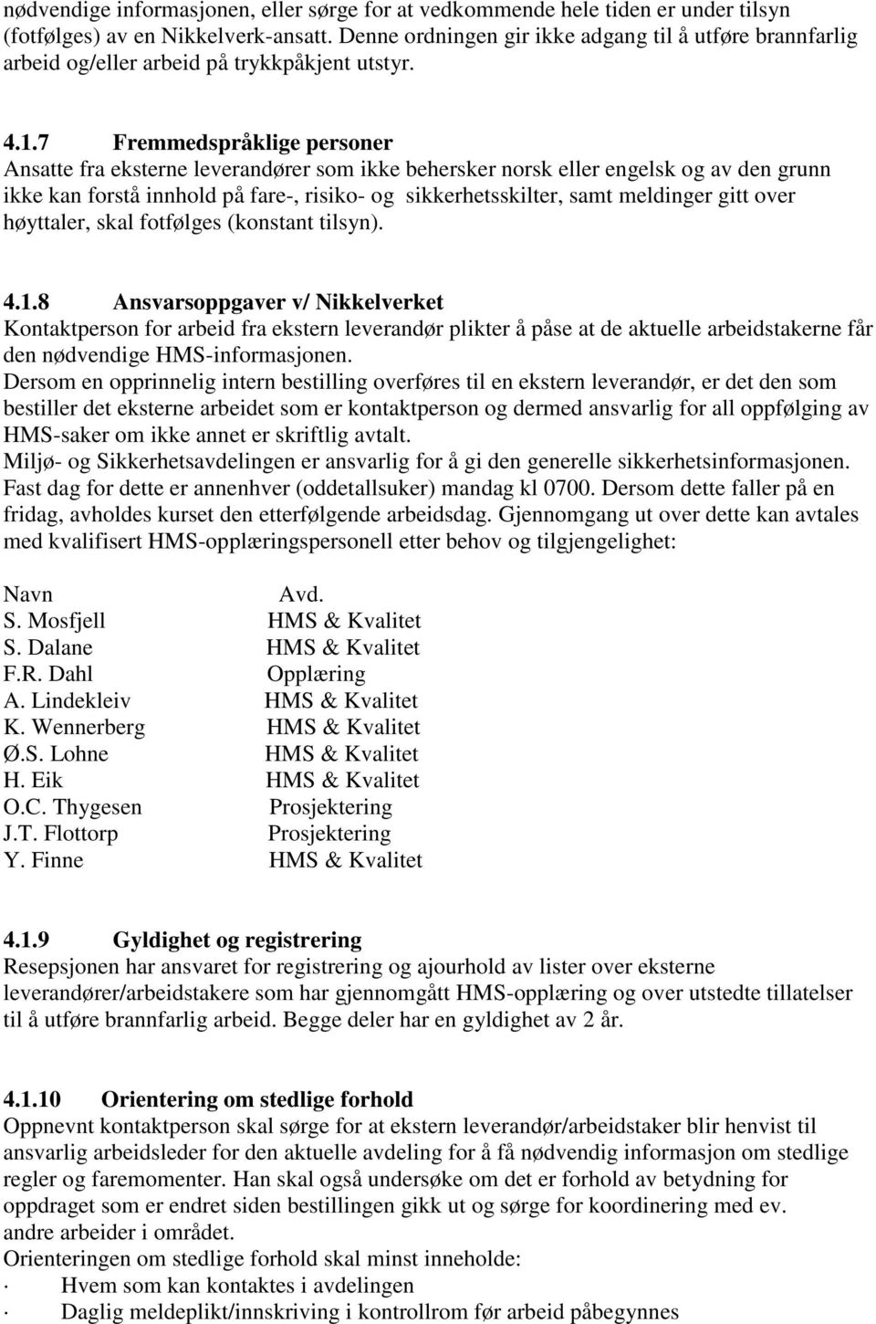 7 Fremmedspråklige personer Ansatte fra eksterne leverandører som ikke behersker norsk eller engelsk og av den grunn ikke kan forstå innhold på fare-, risiko- og sikkerhetsskilter, samt meldinger