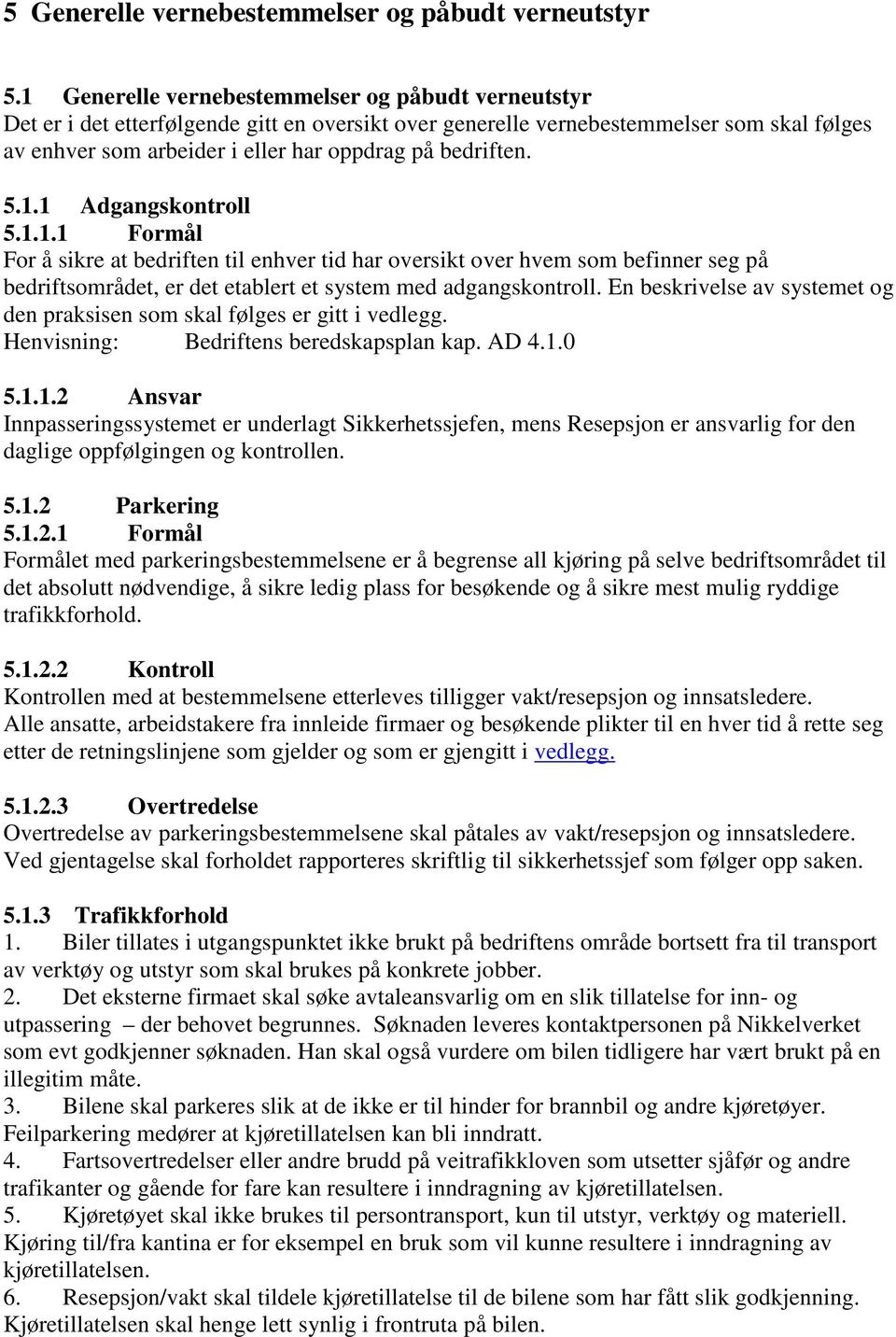 bedriften. 5.1.1 Adgangskontroll 5.1.1.1 Formål For å sikre at bedriften til enhver tid har oversikt over hvem som befinner seg på bedriftsområdet, er det etablert et system med adgangskontroll.