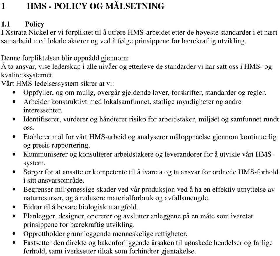 Denne forpliktelsen blir oppnådd gjennom: Å ta ansvar, vise lederskap i alle nivåer og etterleve de standarder vi har satt oss i HMS- og kvalitetssystemet.