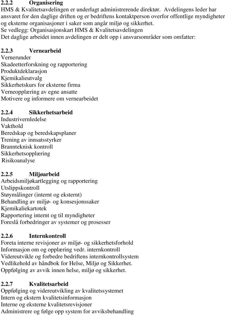 Se vedlegg: Organisasjonskart HMS & Kvalitetsavdelingen Det daglige arbeidet innen avdelingen er delt opp i ansvarsområder som omfatter: 2.