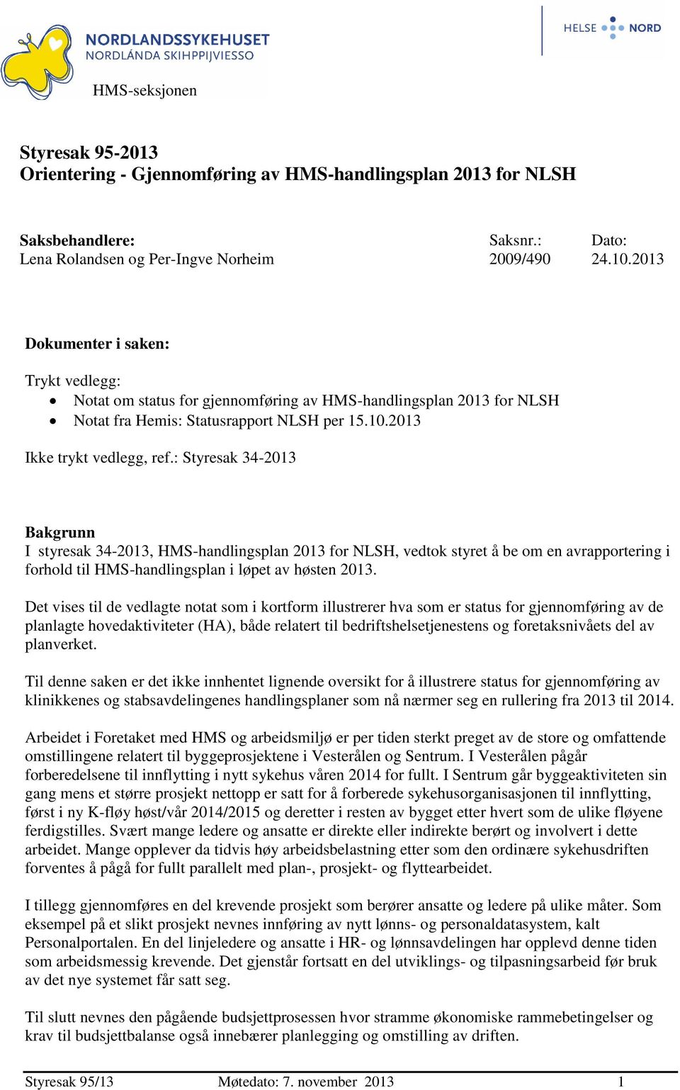 : Styresak 34-2013 Bakgrunn I styresak 34-2013, HMS-handlingsplan 2013 for NLSH, vedtok styret å be om en avrapportering i forhold til HMS-handlingsplan i løpet av høsten 2013.