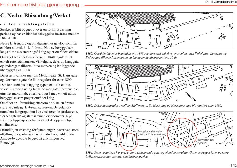 Nedre Blåsenborg og Smalgangen er gateløp som var etablert allerede i 1840-årene. Noe av bebyggelsen langs disse eksisterer også i dag og er områdets eldste.