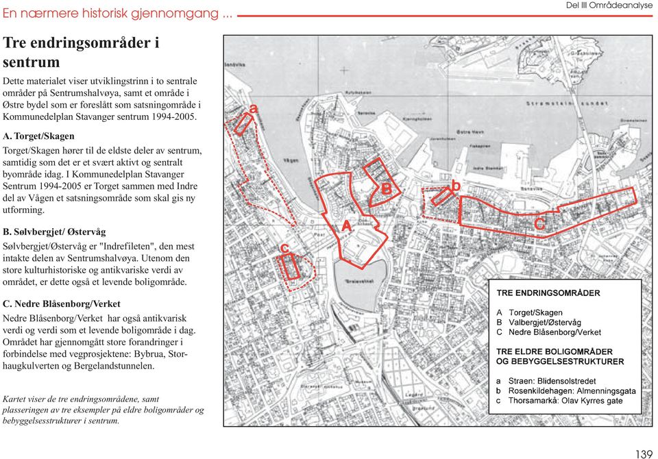 Stavanger sentrum 1994-2005. A. Torget/Skagen Torget/Skagen hører til de eldste deler av sentrum, samtidig som det er et svært aktivt og sentralt byområde idag.