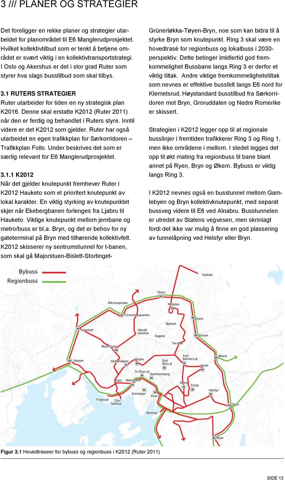 1 RUTERS STRATEGIER Ruter utarbeider for tiden en ny strategisk plan K2016. Denne skal erstatte K2012 (Ruter 2011) når den er ferdig og behandlet i Ruters styre.