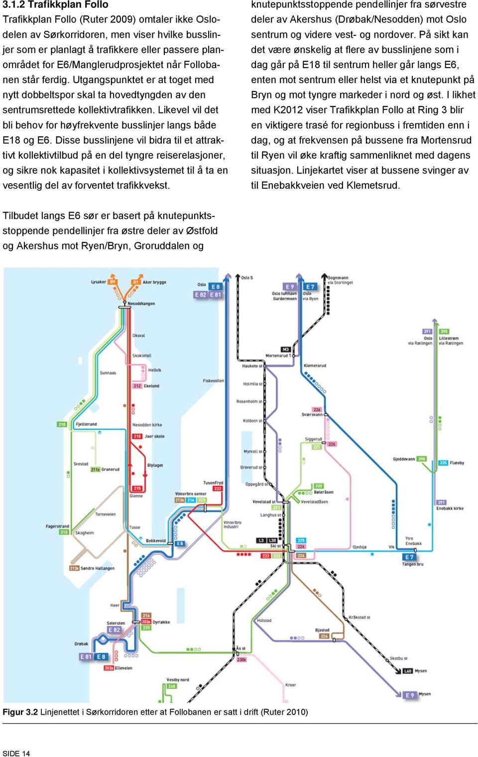 Likevel vil det bli behov for høyfrekvente busslinjer langs både E18 og E6.