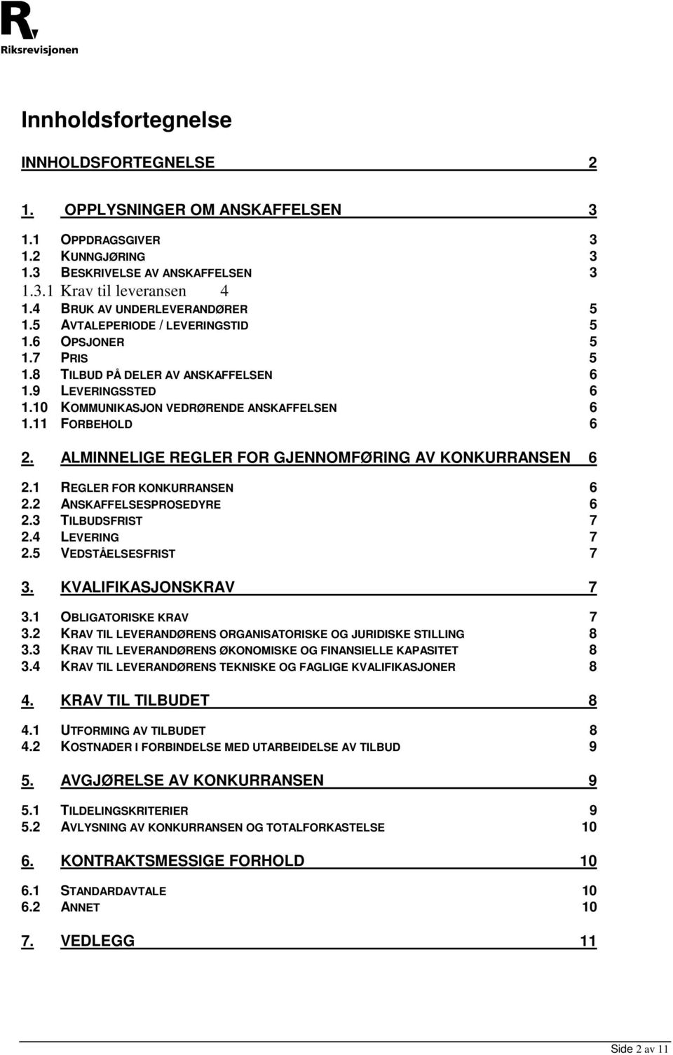 11 FORBEHOLD 6 2. ALMINNELIGE REGLER FOR GJENNOMFØRING AV KONKURRANSEN 6 2.1 REGLER FOR KONKURRANSEN 6 2.2 ANSKAFFELSESPROSEDYRE 6 2.3 TILBUDSFRIST 7 2.4 LEVERING 7 2.5 VEDSTÅELSESFRIST 7 3.