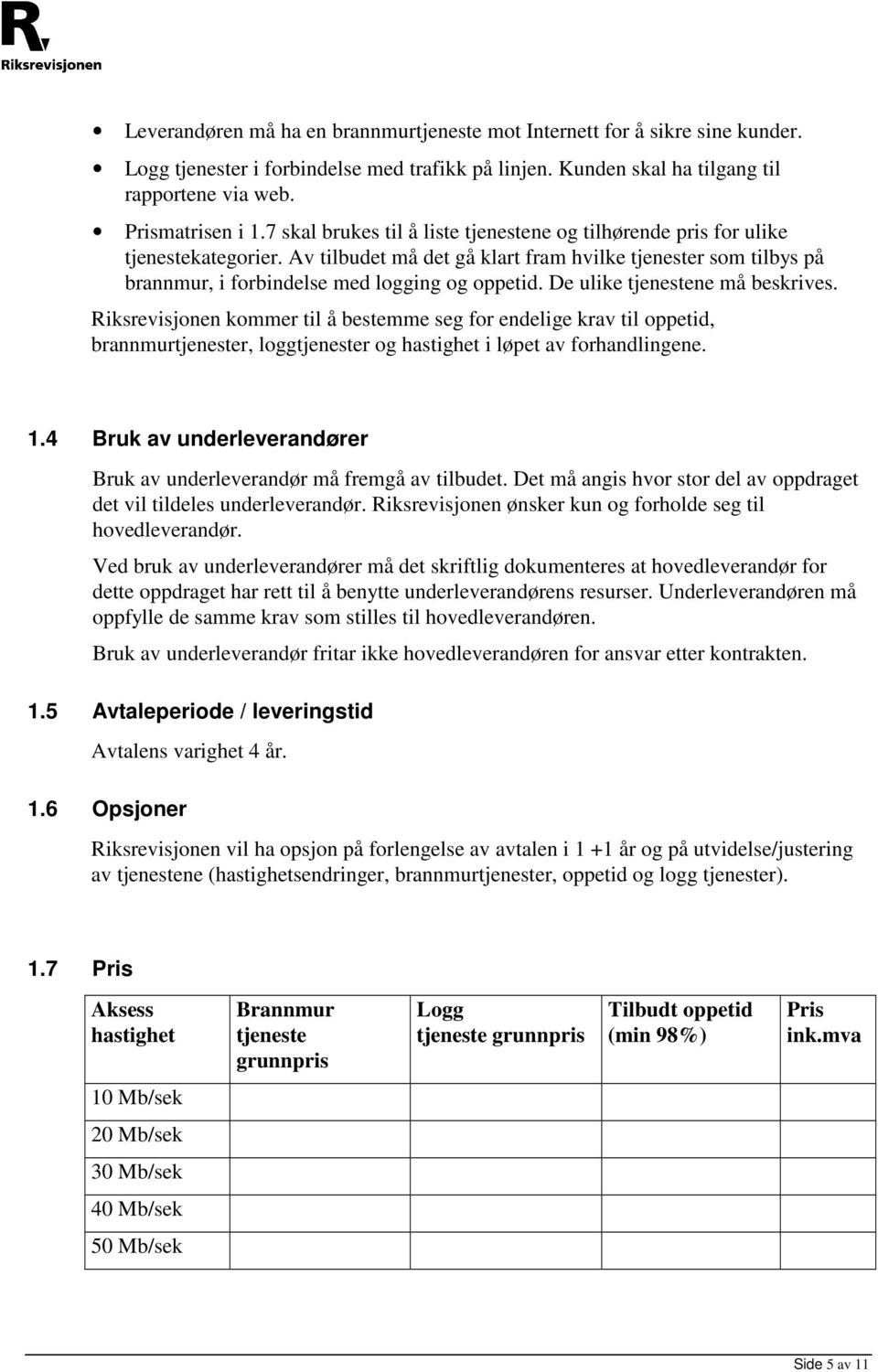 De ulike tjenestene må beskrives. Riksrevisjonen kommer til å bestemme seg for endelige krav til oppetid, brannmurtjenester, loggtjenester og hastighet i løpet av forhandlingene. 1.