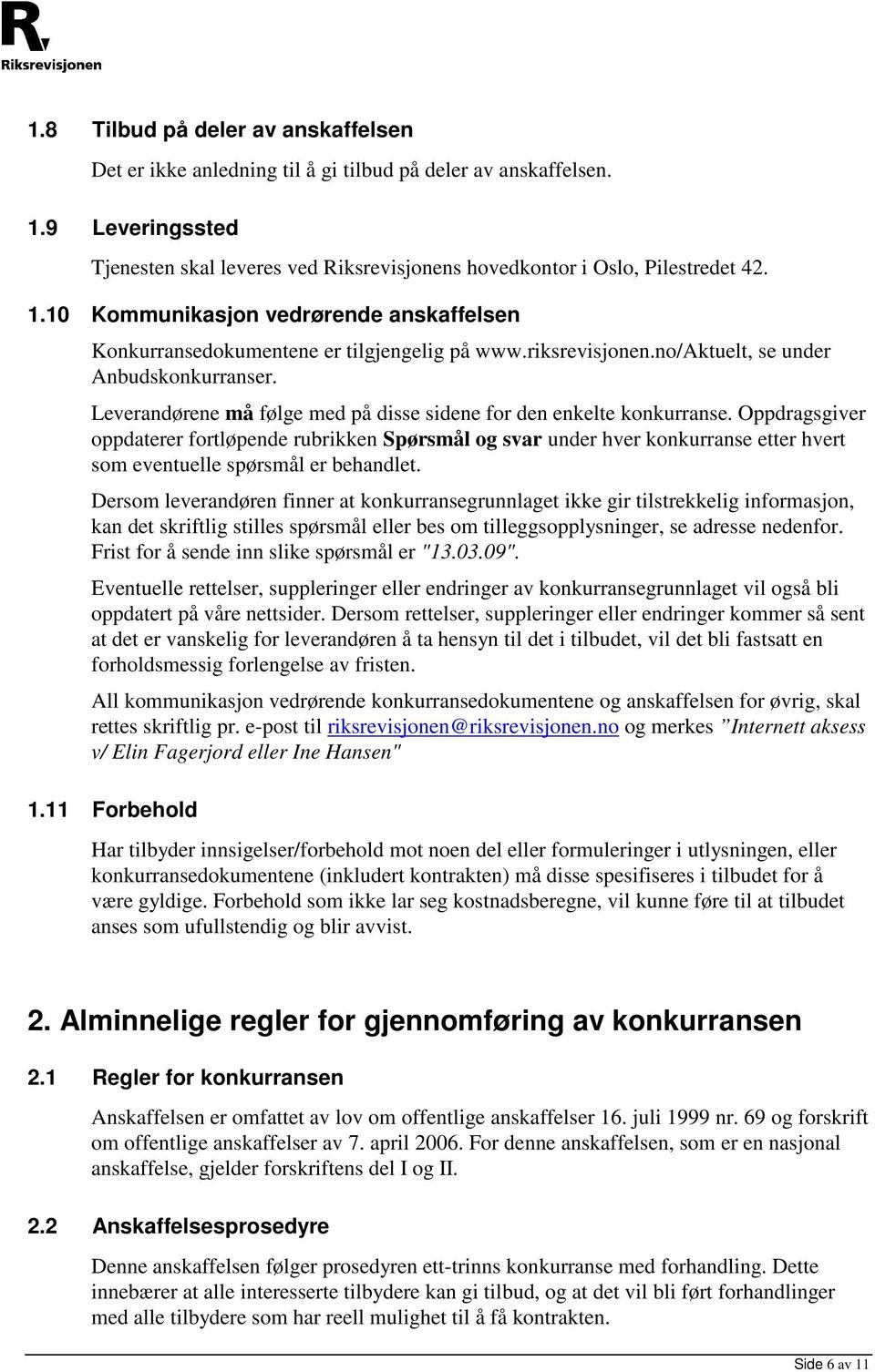 Oppdragsgiver oppdaterer fortløpende rubrikken Spørsmål og svar under hver konkurranse etter hvert som eventuelle spørsmål er behandlet.