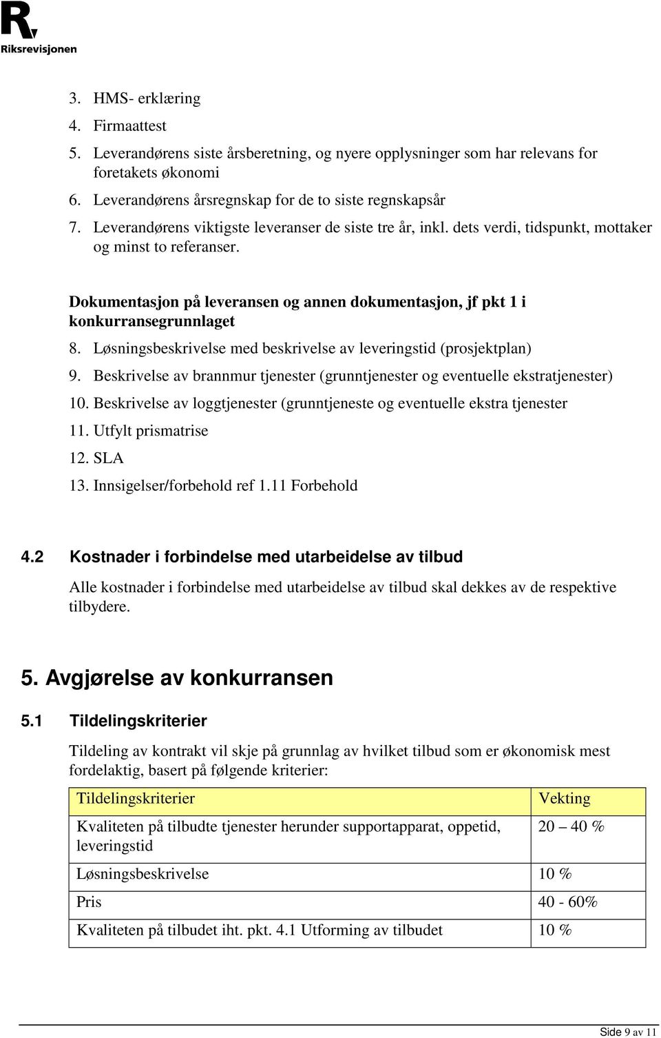 Dokumentasjon på leveransen og annen dokumentasjon, jf pkt 1 i konkurransegrunnlaget 8. Løsningsbeskrivelse med beskrivelse av leveringstid (prosjektplan) 9.