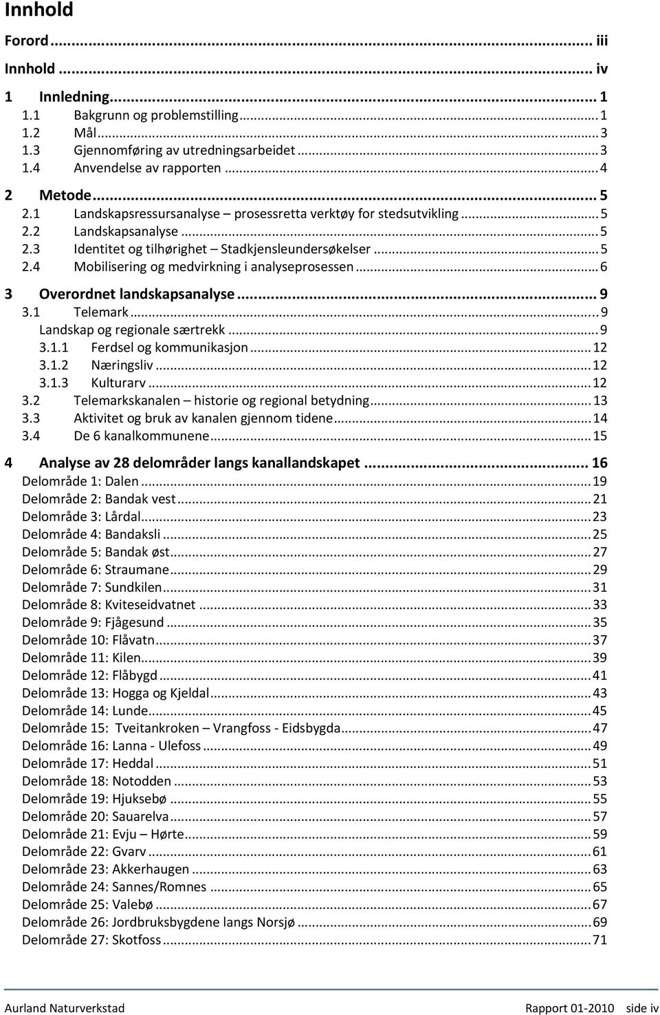 ..5 T2.4T TMobilisering og medvirkning i analyseprosessent...6 landskapsanalyset... 9 T3.1T TelemarkT...9 TLandskap og regionale særtrekkt...9 T3.1.1T TFerdsel og kommunikasjont...12 T3.1.2T TNæringslivT.