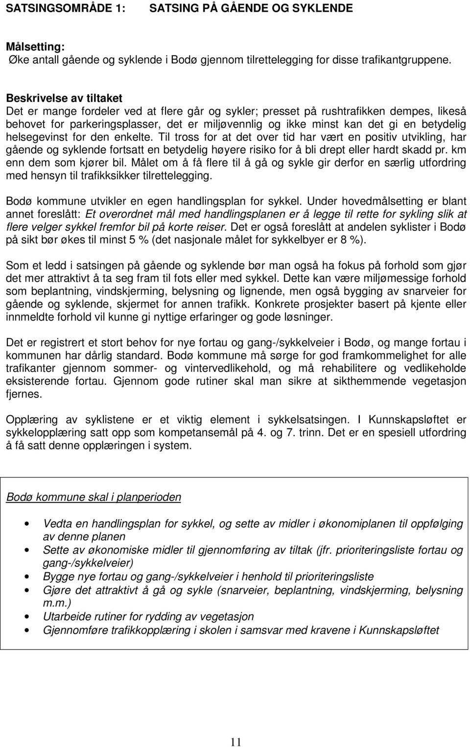 betydelig helsegevinst for den enkelte. Til tross for at det over tid har vært en positiv utvikling, har gående og syklende fortsatt en betydelig høyere risiko for å bli drept eller hardt skadd pr.