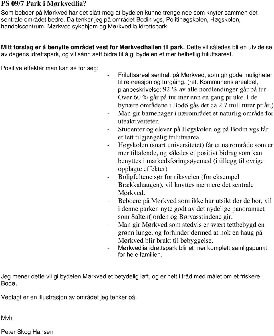 Dette vil således bli en utvidelse av dagens idrettspark, og vil sånn sett bidra til å gi bydelen et mer helhetlig friluftsareal.