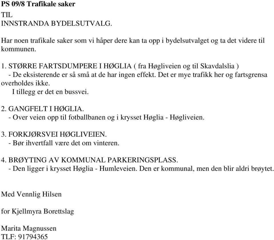 I tillegg er det en bussvei. 2. GANGFELT I HØGLIA. - Over veien opp til fotballbanen og i krysset Høglia - Høgliveien. 3. FORKJØRSVEI HØGLIVEIEN.