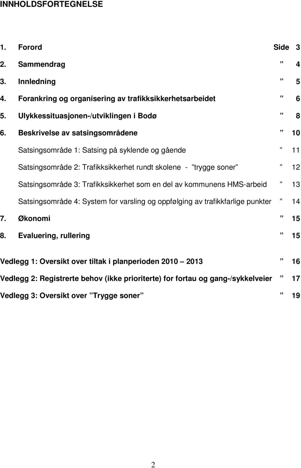 Trafikksikkerhet som en del av kommunens HMS-arbeid 13 Satsingsområde 4: System for varsling og oppfølging av trafikkfarlige punkter 14 7. Økonomi 15 8.