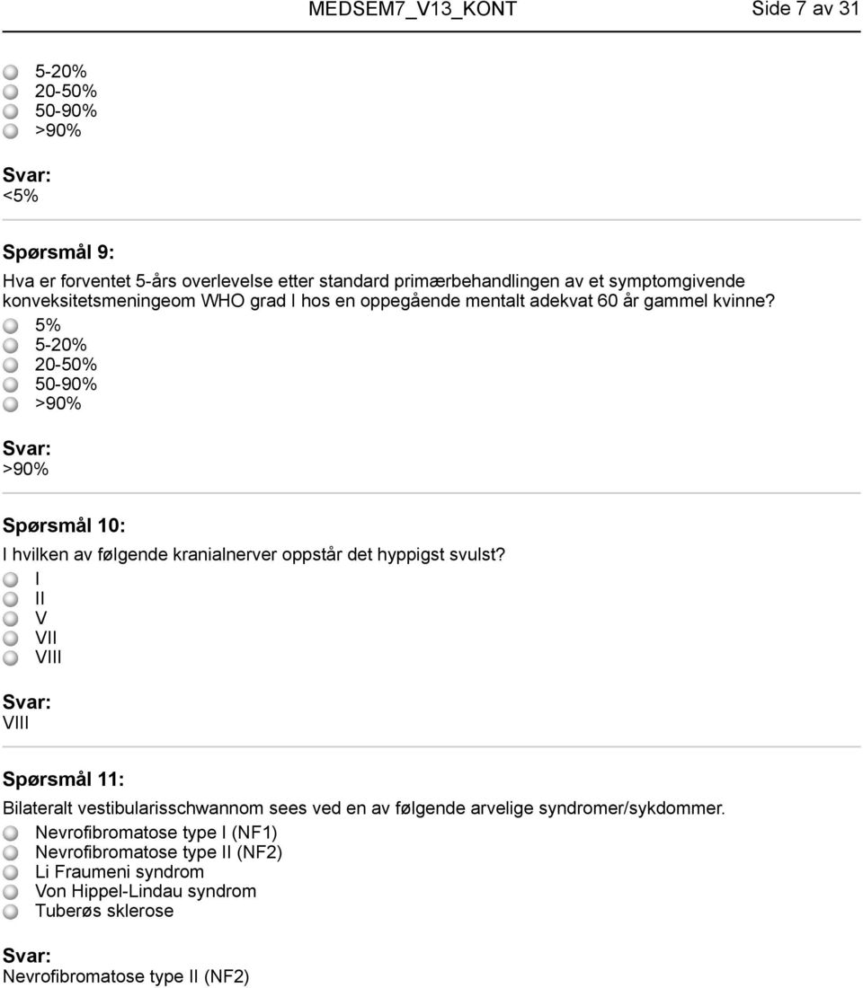 5% 5-20% 20-50% 50-90% >90% >90% Spørsmål 10: I hvilken av følgende kranialnerver oppstår det hyppigst svulst?