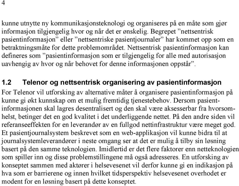 Nettsentrisk pasientinformasjon kan defineres som pasientinformasjon som er tilgjengelig for alle med autorisasjon uavhengig av hvor og når behovet for denne informasjonen oppstår. 1.