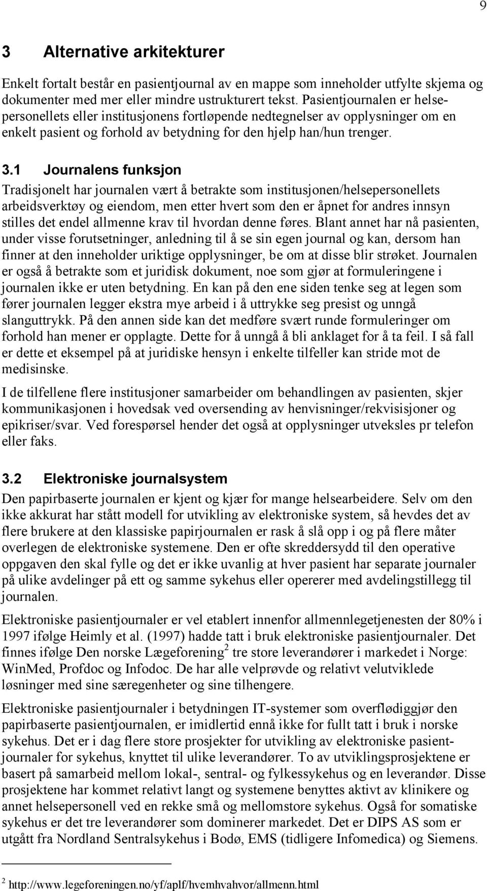 1 Journalens funksjon Tradisjonelt har journalen vært å betrakte som institusjonen/helsepersonellets arbeidsverktøy og eiendom, men etter hvert som den er åpnet for andres innsyn stilles det endel