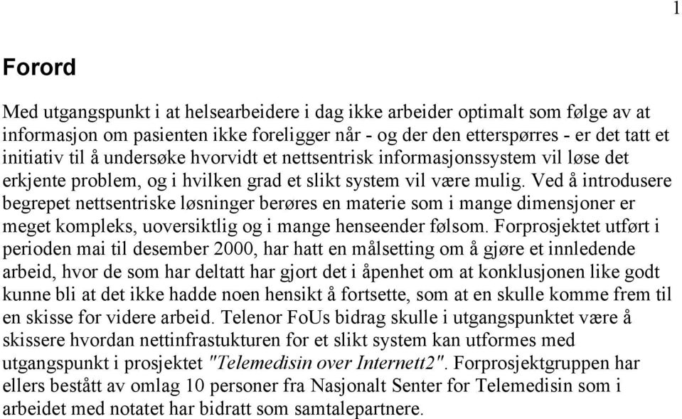 Ved å introdusere begrepet nettsentriske løsninger berøres en materie som i mange dimensjoner er meget kompleks, uoversiktlig og i mange henseender følsom.