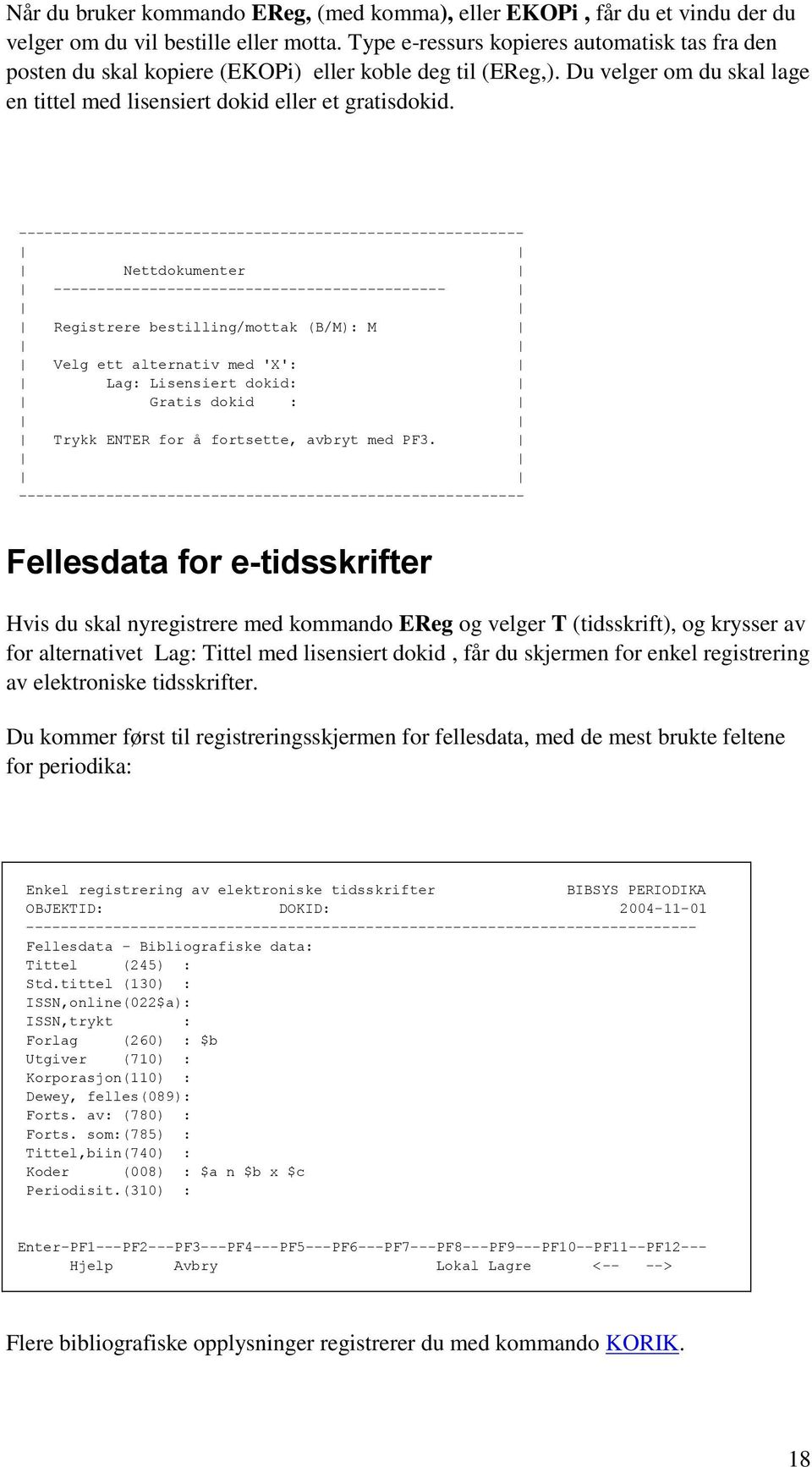 ---------------------------------------------------------- Nettdokumenter --------------------------------------------- Registrere bestilling/mottak (B/M): M Velg ett alternativ med 'X': Lag: