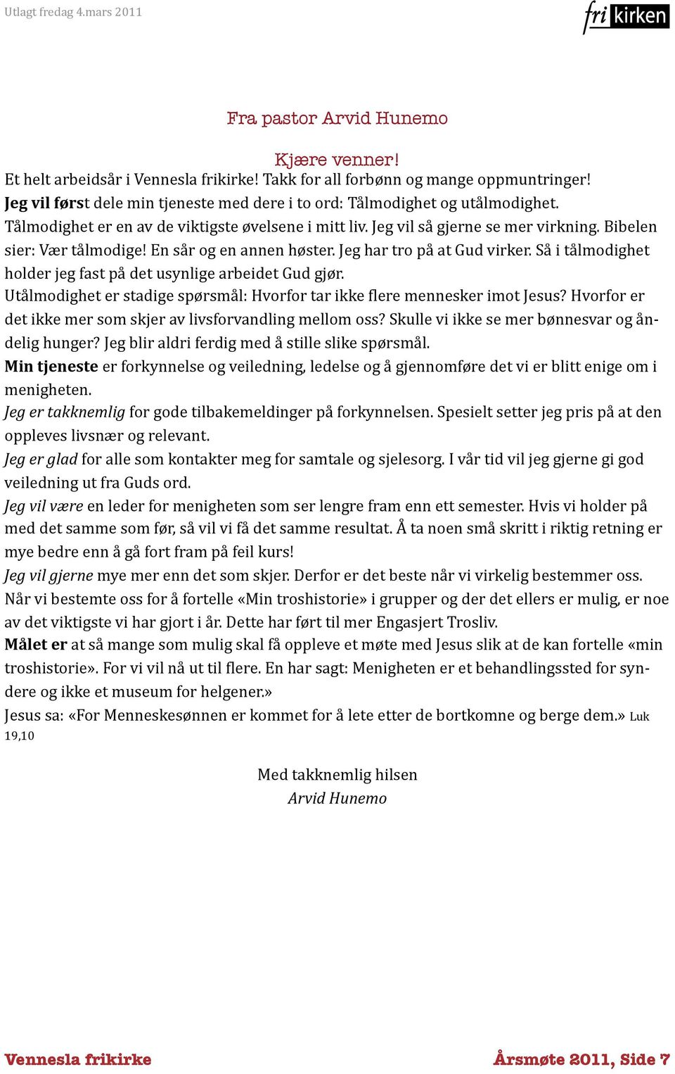 En sår og en annen høster. Jeg har tro på at Gud virker. Så i tålmodighet holder jeg fast på det usynlige arbeidet Gud gjør.