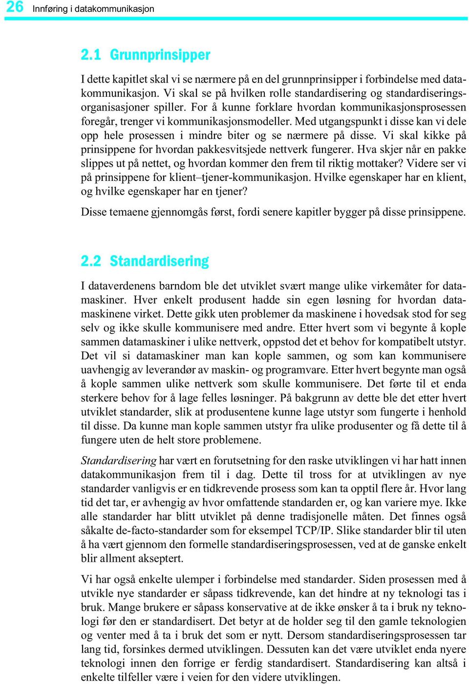 Med utgangspunkt i disse kan vi dele opp hele prosessen i mindre biter og se nærmere på disse. Vi skal kikke på prinsippene for hvordan pakkesvitsjede nettverk fungerer.