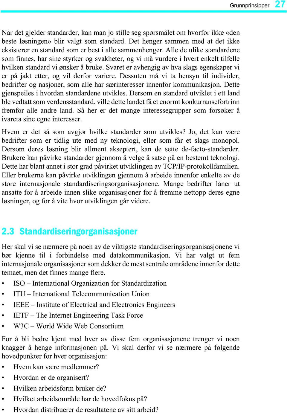 Alle de ulike standardene som finnes, har sine styrker og svakheter, og vi må vurdere i hvert enkelt tilfelle hvilken standard vi ønsker å bruke.