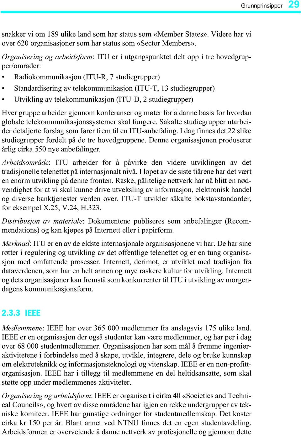 Utvikling av telekommunikasjon (ITU-D, 2 studiegrupper) Hver gruppe arbeider gjennom konferanser og møter for å danne basis for hvordan globale telekommunikasjonssystemer skal fungere.