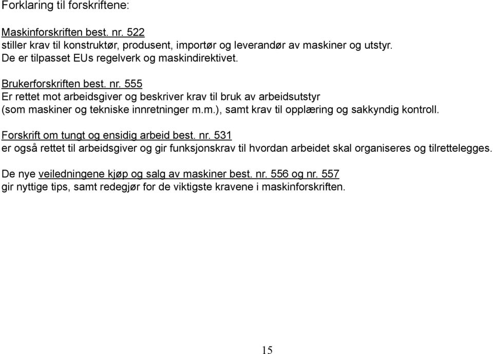 555 Er rettet mot arbeidsgiver og beskriver krav til bruk av arbeidsutstyr (som maskiner og tekniske innretninger m.m.), samt krav til opplæring og sakkyndig kontroll.