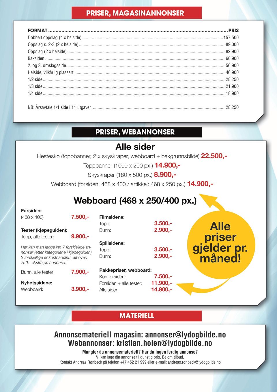 500,- Toppbanner (1000 x 200 px.) 14.900,- Skyskraper (180 x 500 px.) 8.900,- Webboard (forsiden: 468 x 400 / artikkel: 468 x 250 px.) 14.900,- Forsiden: (468 x 400) 7.