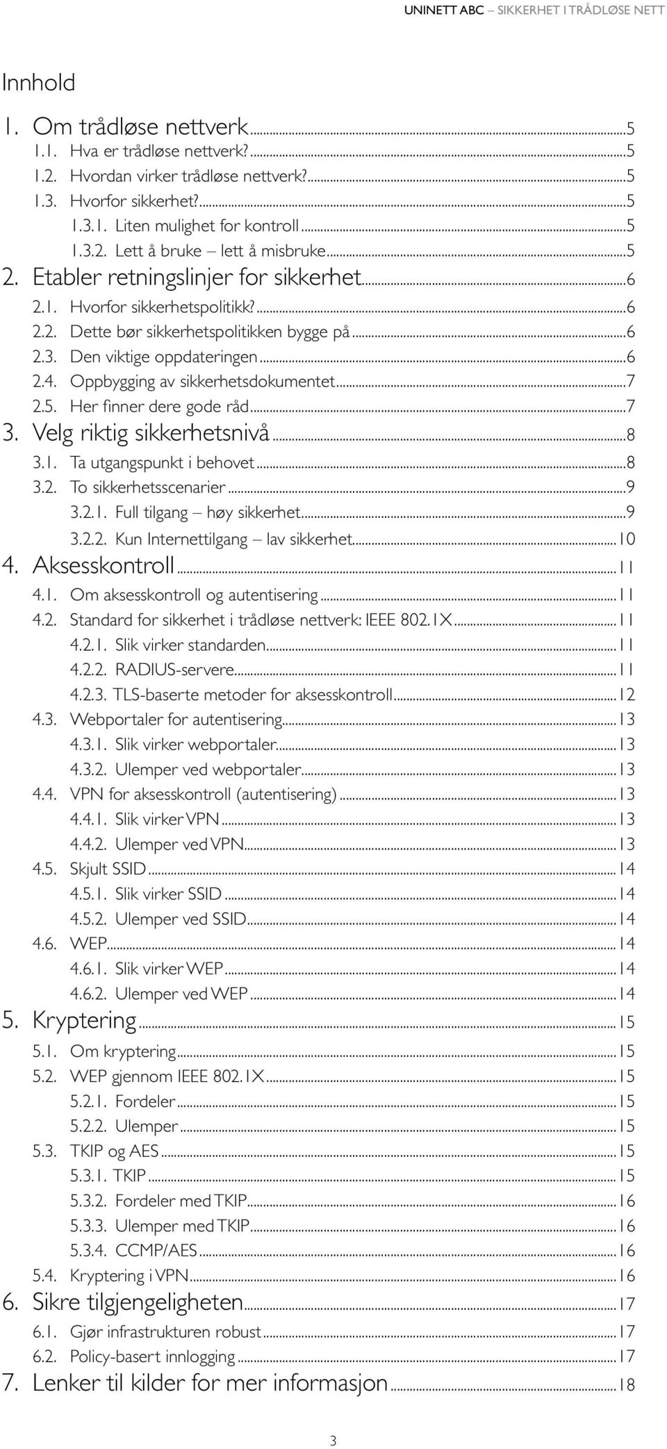 ..6 2.4. Oppbygging av sikkerhetsdokumentet...7 2.5. Her finner dere gode råd...7 3. Velg riktig sikkerhetsnivå...8 3.1. Ta utgangspunkt i behovet...8 3.2. To sikkerhetsscenarier...9 3.2.1. Full tilgang høy sikkerhet.