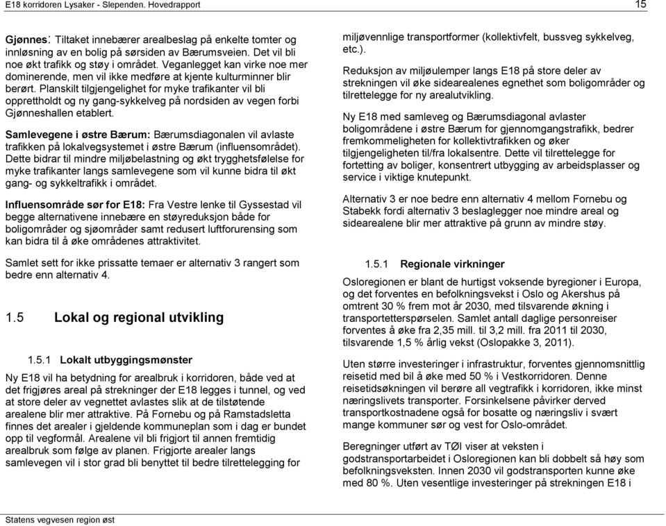 Planskilt tilgjengelighet for myke trafikanter vil bli opprettholdt og ny gang-sykkelveg på nordsiden av vegen forbi Gjønneshallen etablert.