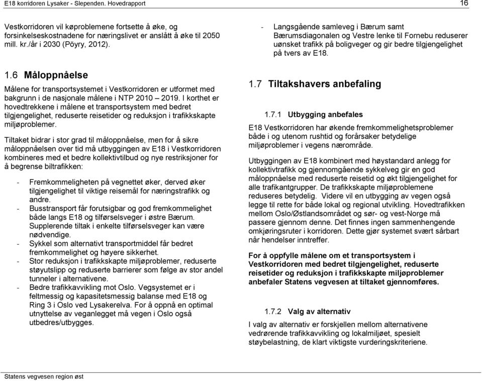 I korthet er hovedtrekkene i målene et transportsystem med bedret tilgjengelighet, reduserte reisetider og reduksjon i trafikkskapte miljøproblemer.