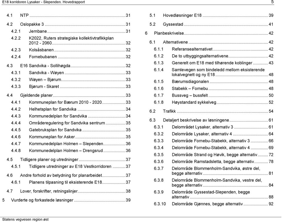 .. 33 4.4.2 Helhetsplan for Sandvika... 34 4.4.3 Kommunedelplan for Sandvika... 34 4.4.4 Områderegulering for Sandvika sentrum... 35 4.4.5 Gatebruksplan for Sandvika... 35 4.4.6 Kommuneplan for Asker.