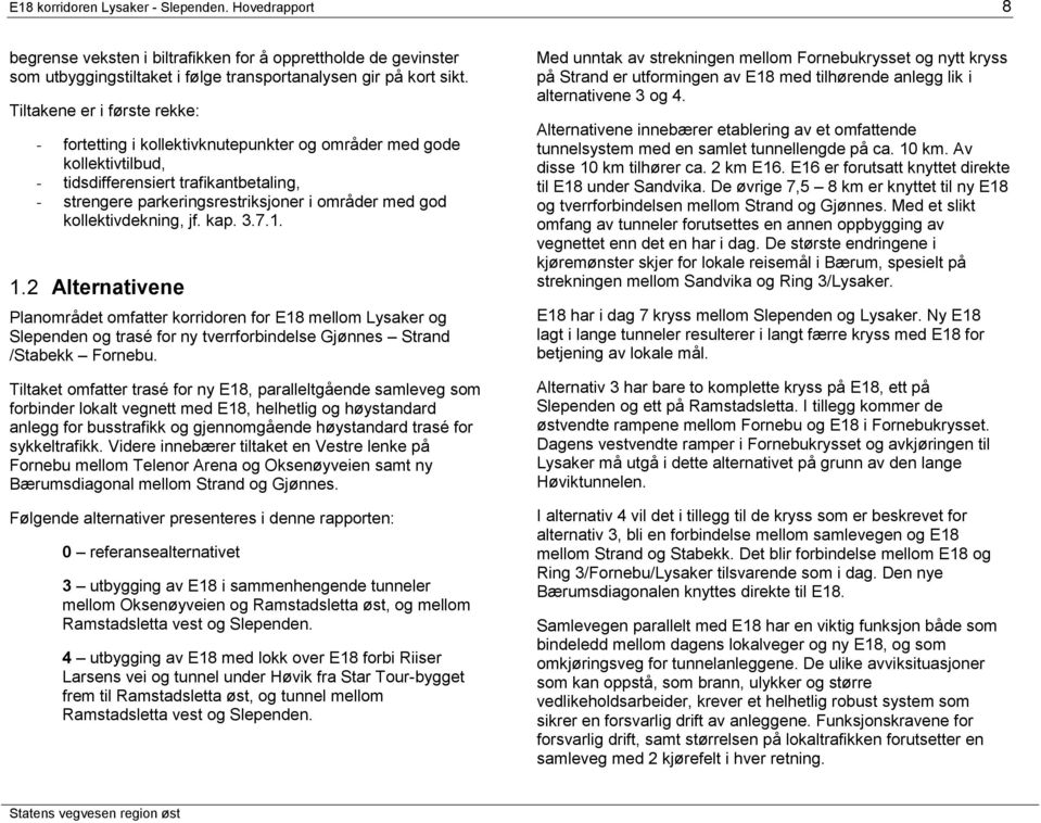 2 - fortetting i kollektivknutepunkter og områder med gode kollektivtilbud, - tidsdifferensiert trafikantbetaling, - strengere parkeringsrestriksjoner i områder med god kollektivdekning, jf. kap. 3.7.