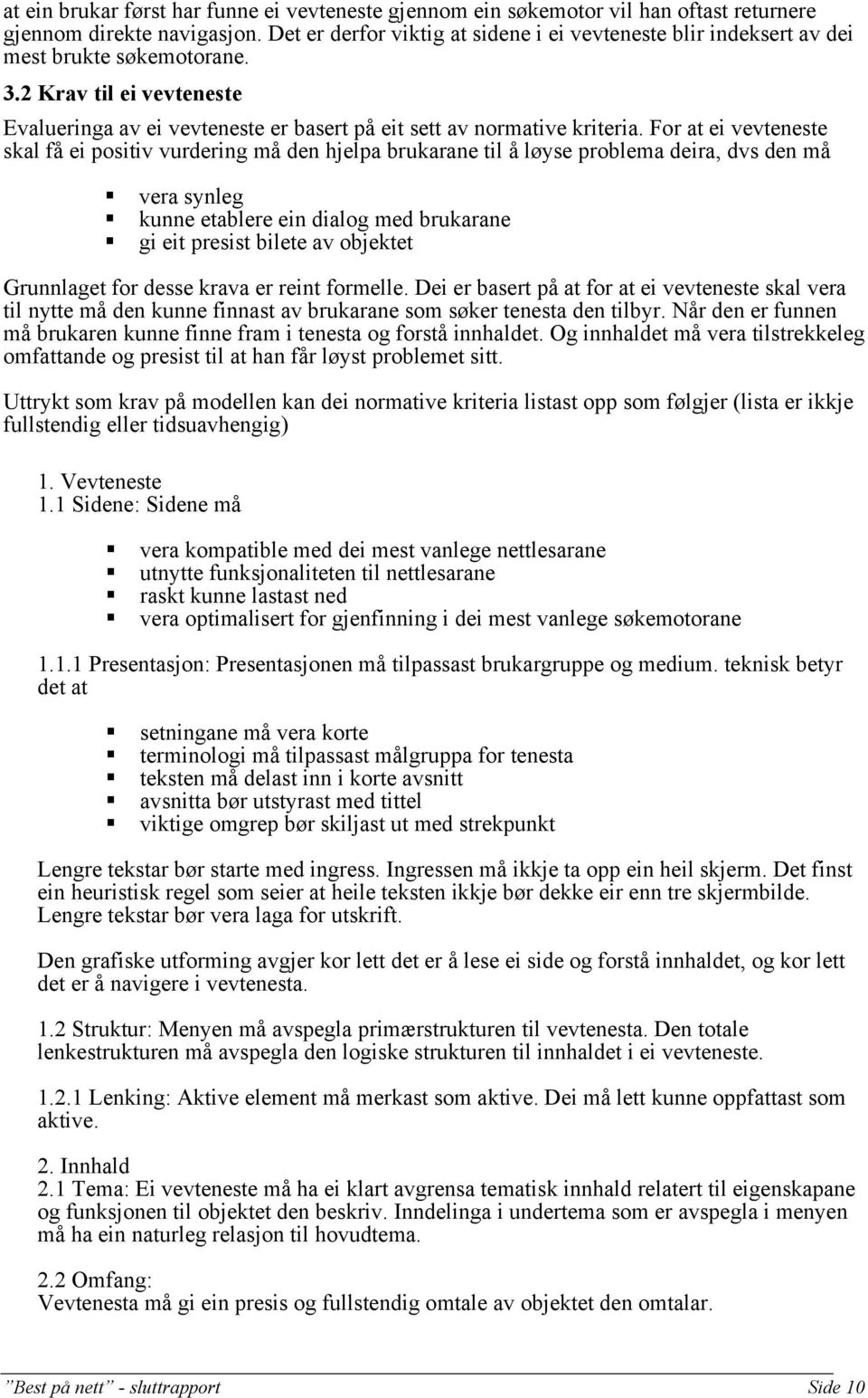 For at ei vevteneste skal få ei positiv vurdering må den hjelpa brukarane til å løyse problema deira, dvs den må! vera synleg! kunne etablere ein dialog med brukarane!