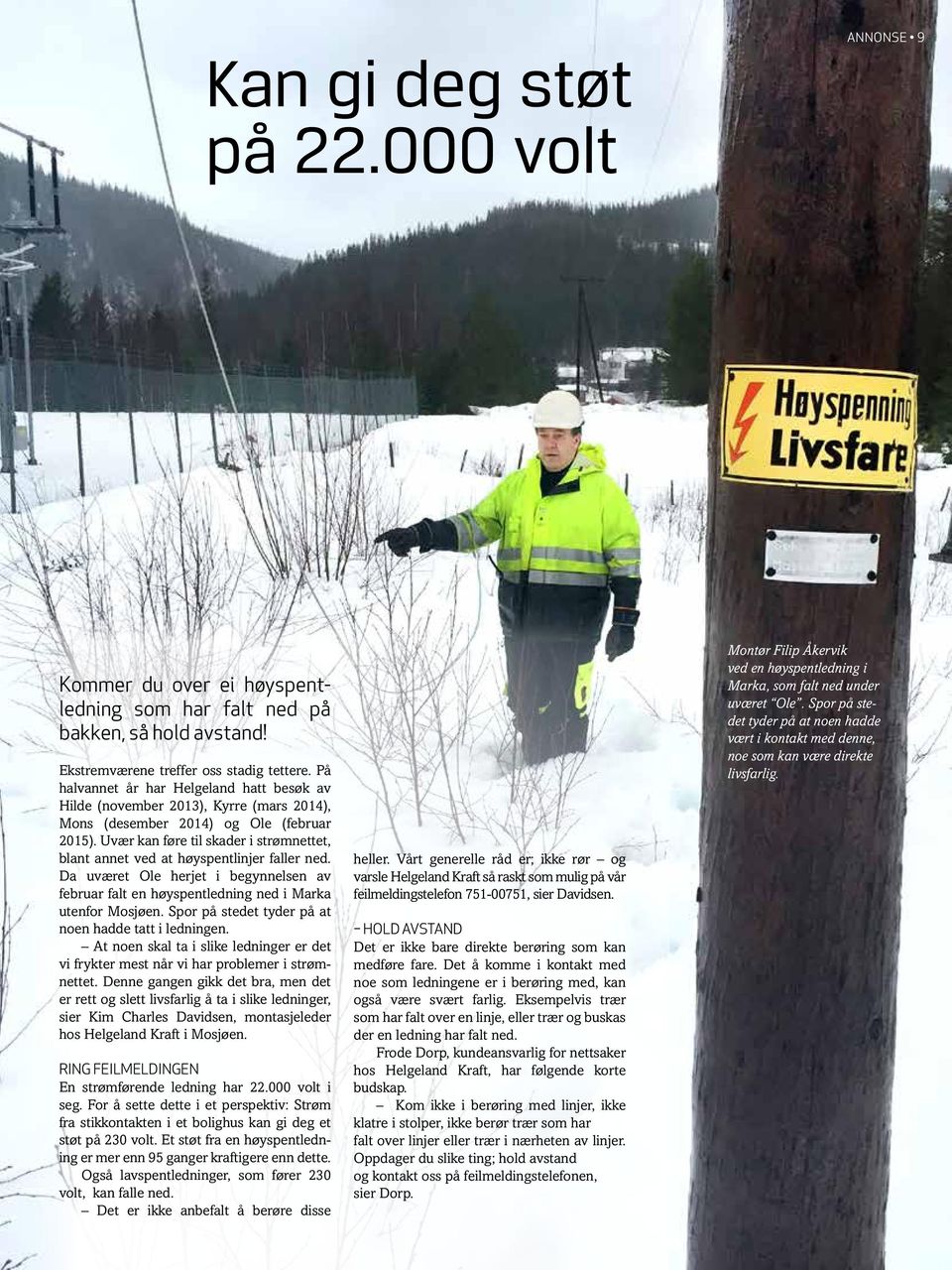 Uvær kan føre til skader i strømnettet, blant annet ved at høyspentlinjer faller ned. Da uværet Ole herjet i begynnelsen av februar falt en høyspentledning ned i Marka utenfor Mosjøen.