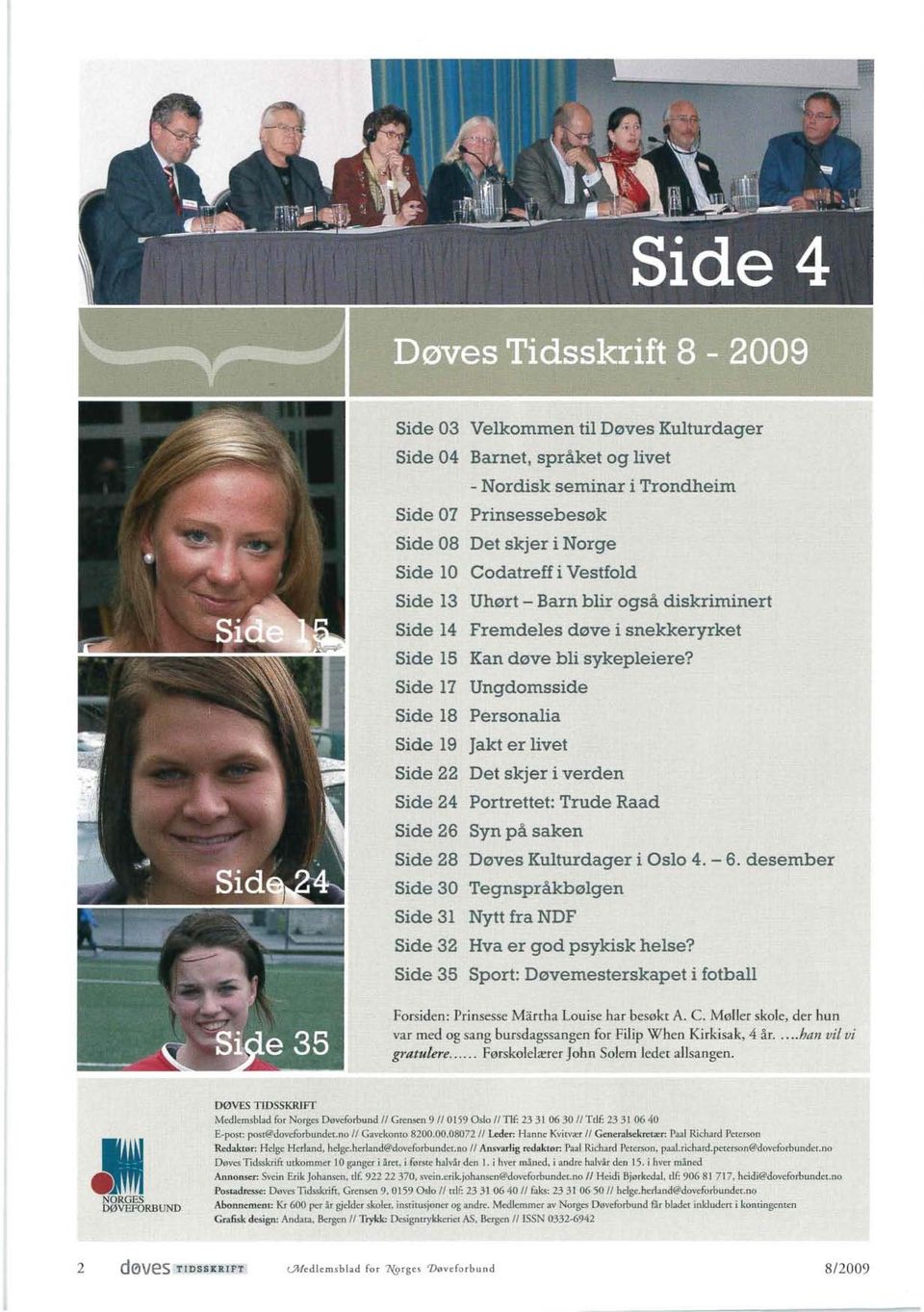 Side 17 Ungdomsside Side 18 Personalia Side 19 Jakt er livet Side 22 Det skjer i verden Side 24 Portrettet: Trude Raad Side 26 Syn på saken Side 28 Døves Kulturdager i Oslo 4. - 6.