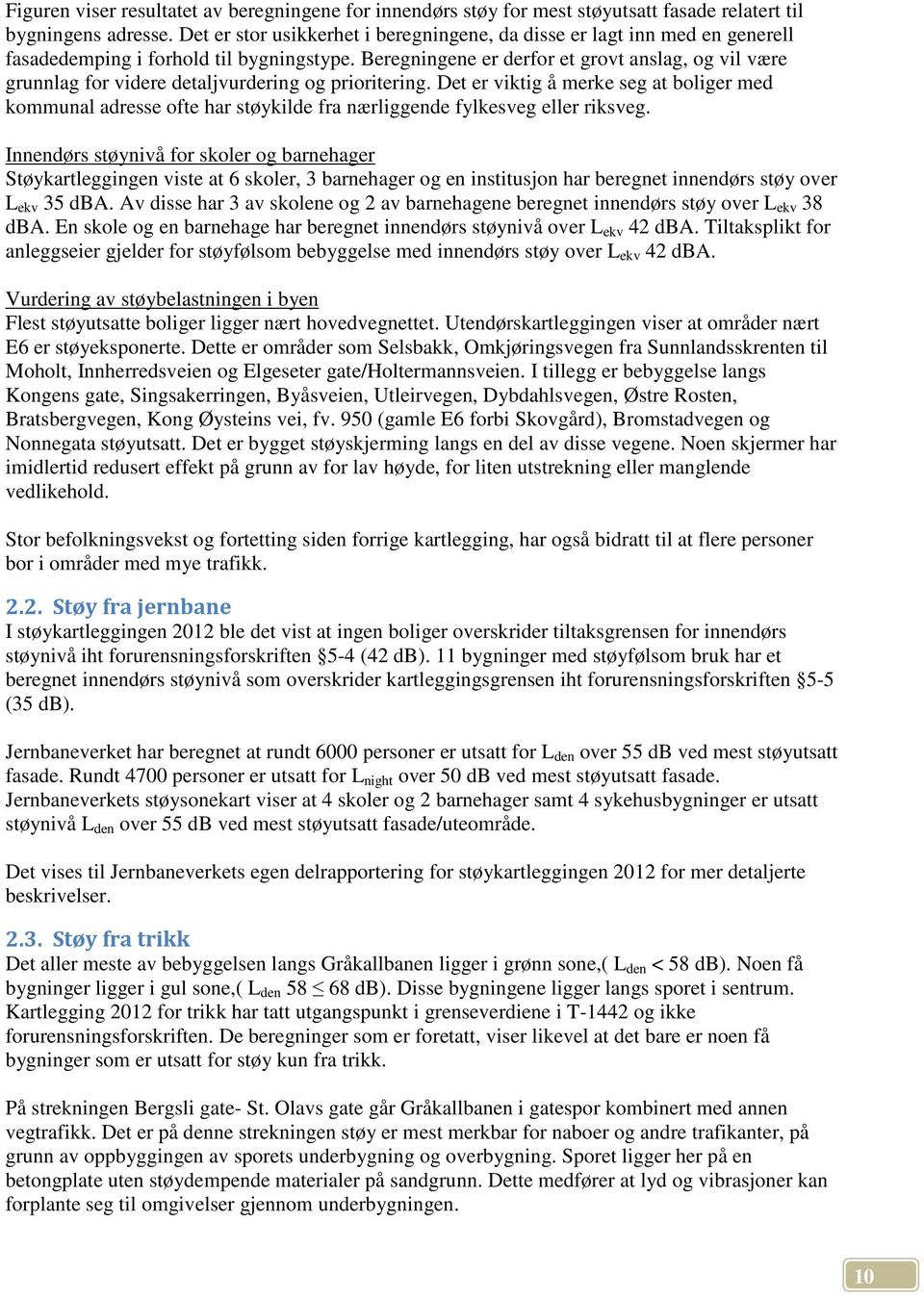 Beregningene er derfor et grovt anslag, og vil være grunnlag for videre detaljvurdering og prioritering.