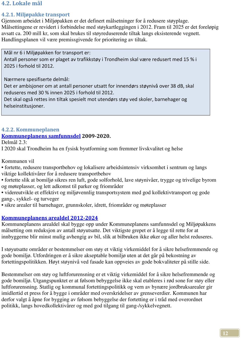 Mål nr 6 i Miljøpakken for transport er: Antall personer som er plaget av trafikkstøy i Trondheim skal være redusert med 15 % i 2025 i forhold til 2012.