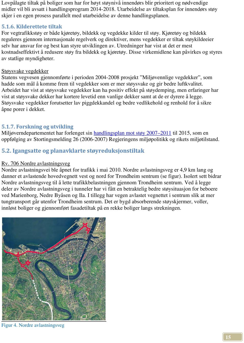 Kilderettete tiltak For vegtrafikkstøy er både kjøretøy, bildekk og vegdekke kilder til støy.