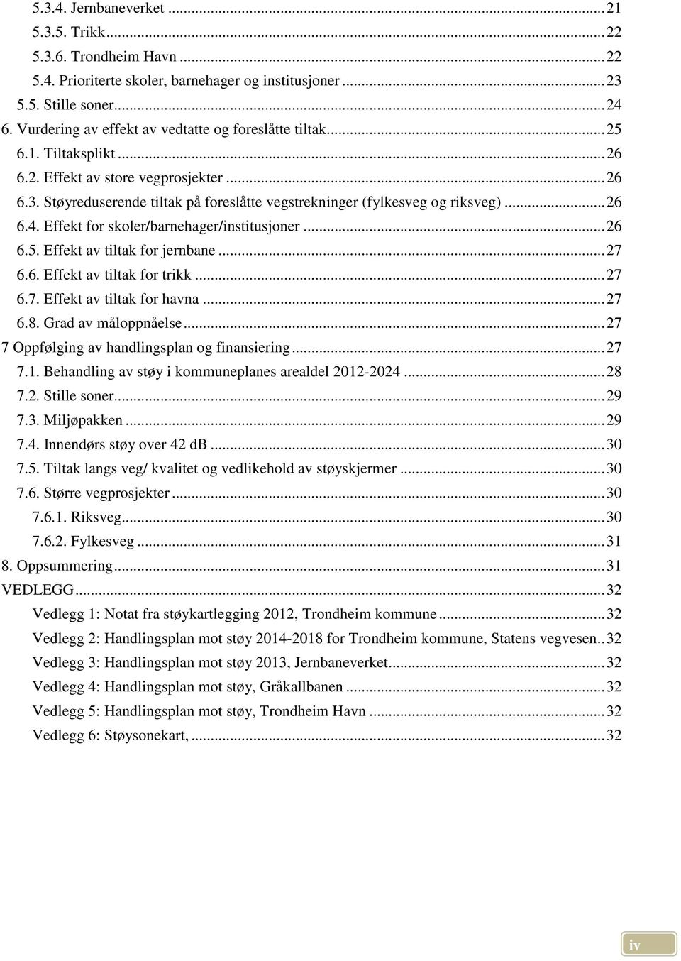 Støyreduserende tiltak på foreslåtte vegstrekninger (fylkesveg og riksveg)... 26 6.4. Effekt for skoler/barnehager/institusjoner... 26 6.5. Effekt av tiltak for jernbane... 27 6.6. Effekt av tiltak for trikk.