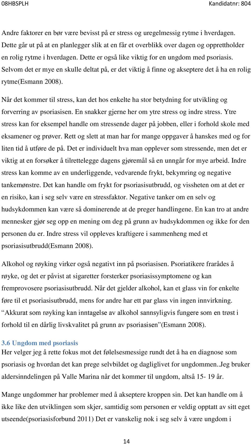 Når det kommer til stress, kan det hos enkelte ha stor betydning for utvikling og forverring av psoriasisen. En snakker gjerne her om ytre stress og indre stress.