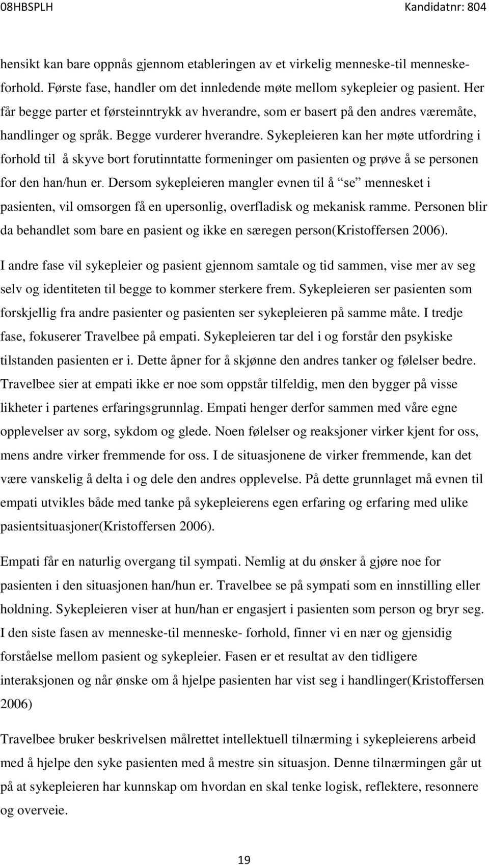 Sykepleieren kan her møte utfordring i forhold til å skyve bort forutinntatte formeninger om pasienten og prøve å se personen for den han/hun er.