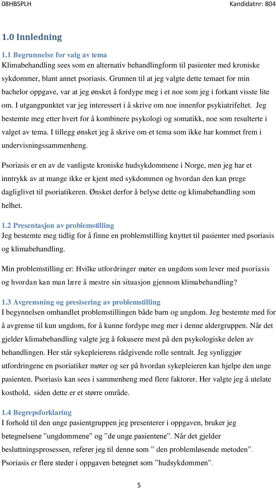 I utgangpunktet var jeg interessert i å skrive om noe innenfor psykiatrifeltet. Jeg bestemte meg etter hvert for å kombinere psykologi og somatikk, noe som resulterte i valget av tema.