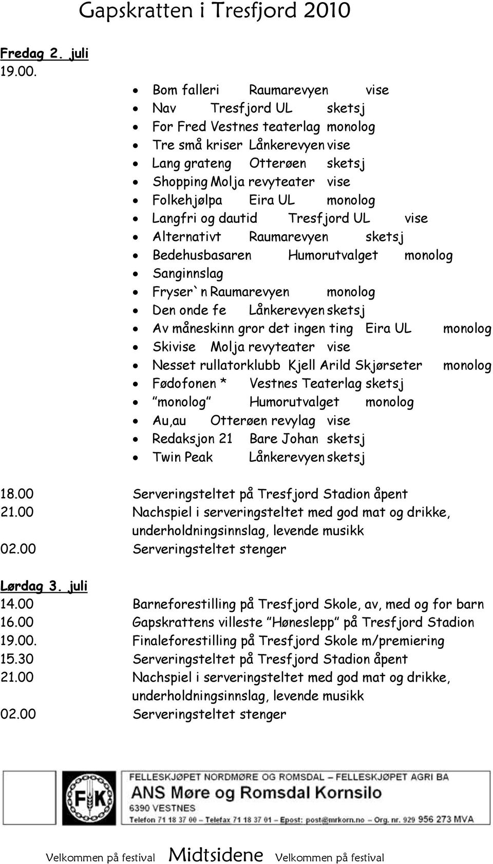 monolog Langfri og dautid Tresfjord UL vise Alternativt Raumarevyen sketsj Bedehusbasaren Humorutvalget monolog Sanginnslag Fryser`n Raumarevyen monolog Den onde fe Lånkerevyen sketsj Av måneskinn