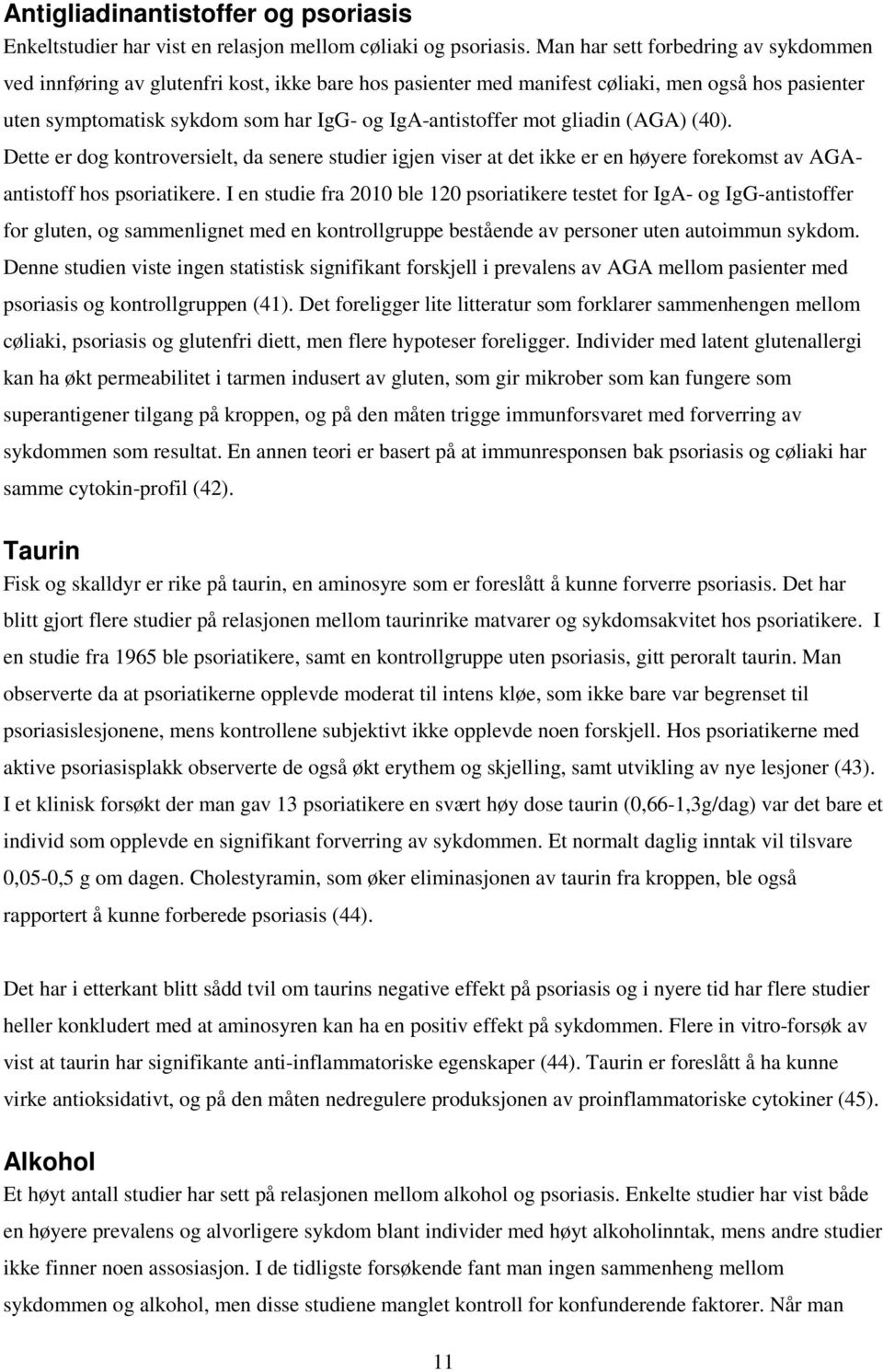 gliadin (AGA) (40). Dette er dog kontroversielt, da senere studier igjen viser at det ikke er en høyere forekomst av AGAantistoff hos psoriatikere.