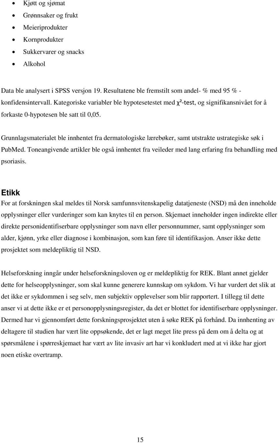 Grunnlagsmaterialet ble innhentet fra dermatologiske lærebøker, samt utstrakte ustrategiske søk i PubMed.