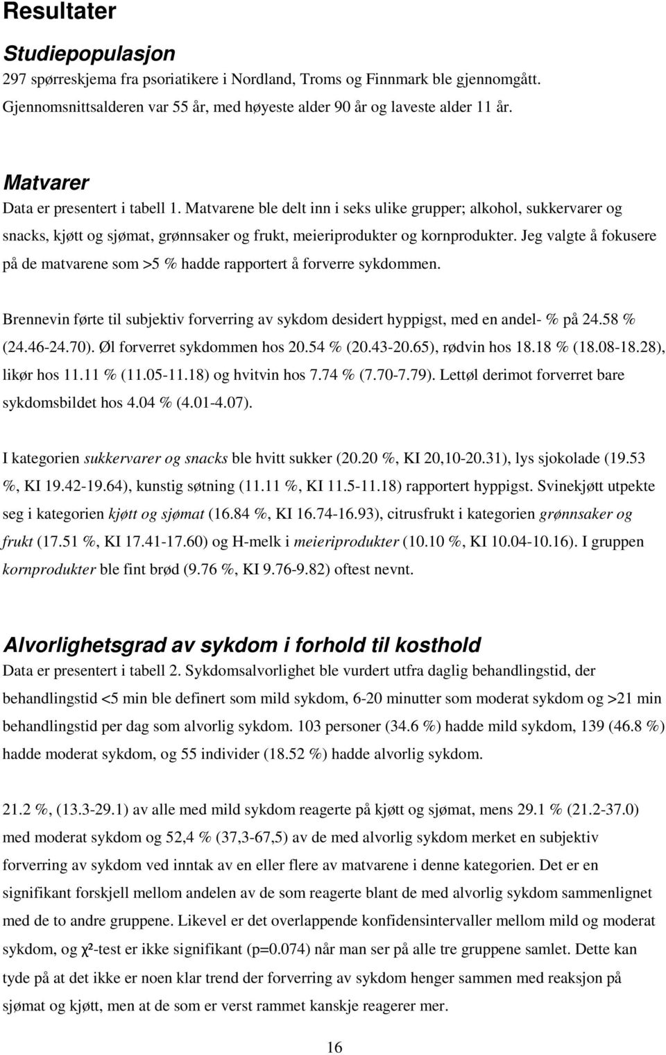 Jeg valgte å fokusere på de matvarene som >5 % hadde rapportert å forverre sykdommen. Brennevin førte til subjektiv forverring av sykdom desidert hyppigst, med en andel- % på 24.58 % (24.46-24.70).