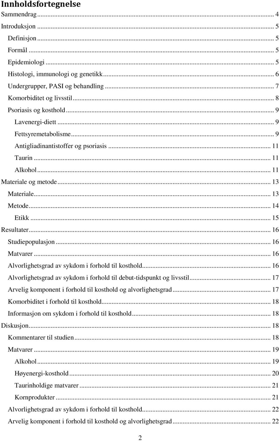 .. 14 Etikk... 15 Resultater... 16 Studiepopulasjon... 16 Matvarer... 16 Alvorlighetsgrad av sykdom i forhold til kosthold... 16 Alvorlighetsgrad av sykdom i forhold til debut-tidspunkt og livsstil.